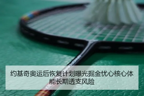 约基奇奥运后恢复计划曝光掘金忧心核心体能长期透支风险